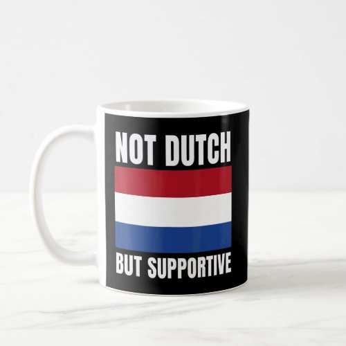 Not Dutch But Supportive Netherlands Flag Support  Coffee Mug