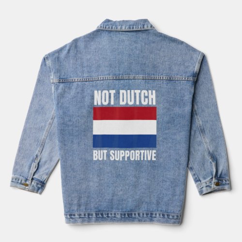 Not Dutch But Supportive Netherlands Flag Support  Denim Jacket