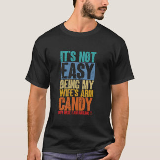 Not Easy Being My Wife s Arm Candy Best Husband Ev T-Shirt