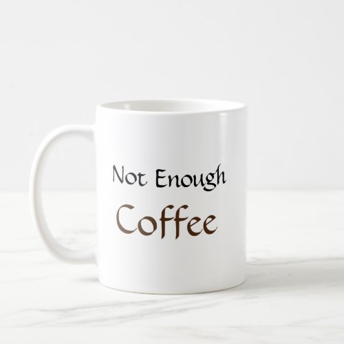 Not Enough Coffee Funny Quote Coffee Mug