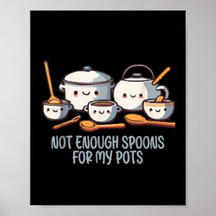 Not Enough Spoons For My Pots Pots Syndrome Quote  Poster