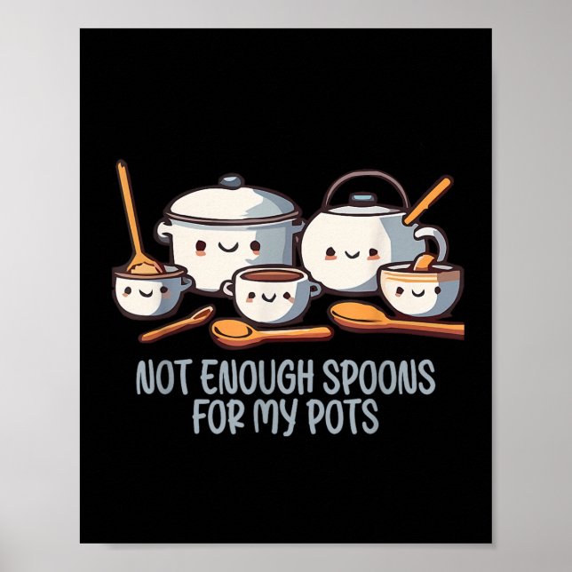Not Enough Spoons For My Pots Pots Syndrome Quote  Poster (Front)