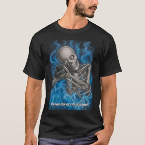 Not even from my cold dead hands T_Shirt