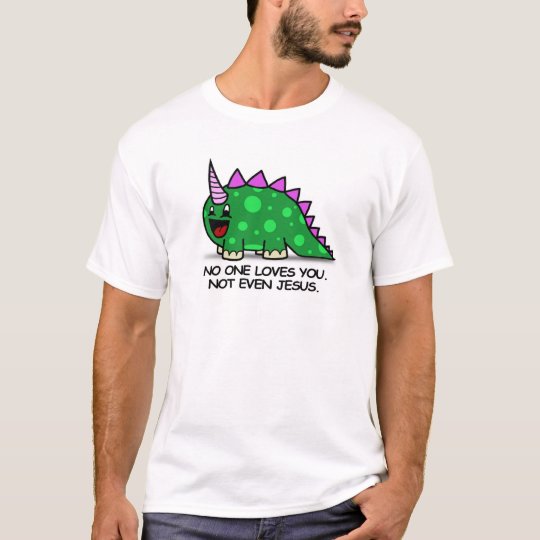 NOT EVEN JESUS LOVES YOU. T-Shirt