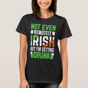 Not Even Remotely Irish But Im Drunk St Funny Patr T-Shirt