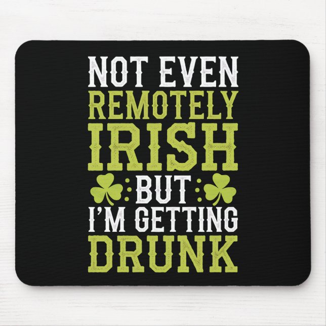 Not Even Remotely Irish But I'm Getting Drunk St P Mouse Pad (Front)