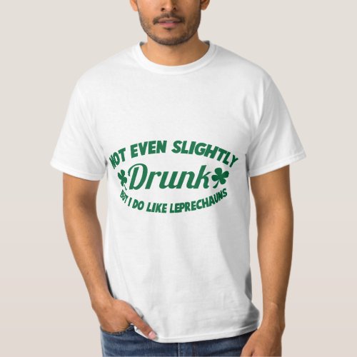 NOT EVEN SLIGHTLY DRUNK  but I do like leprechauns T_Shirt