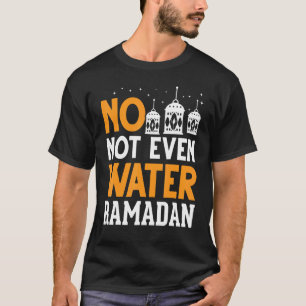 Not Even Water Muslim Fasting Islam Arabic Ramadan T-Shirt