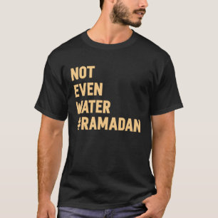 Not Even Water Ramadan 2023 Fasting T-Shirt