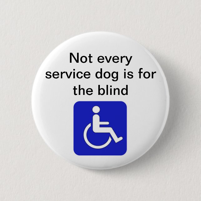 not every service dog is for the blind disabled button (Front)