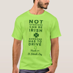 Not everyone can be Irish someone has to drive T-Shirt