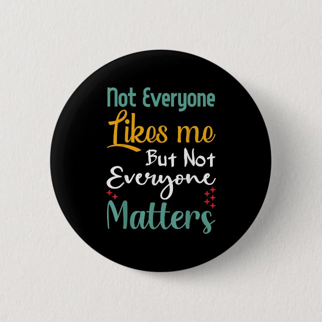 Not Everyone Likes Me Not Everyone S Funny Quote G Button (Front)