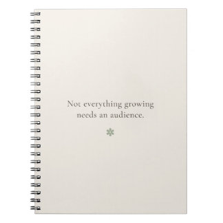 Not Everything Growing Needs an Audience | Notebook