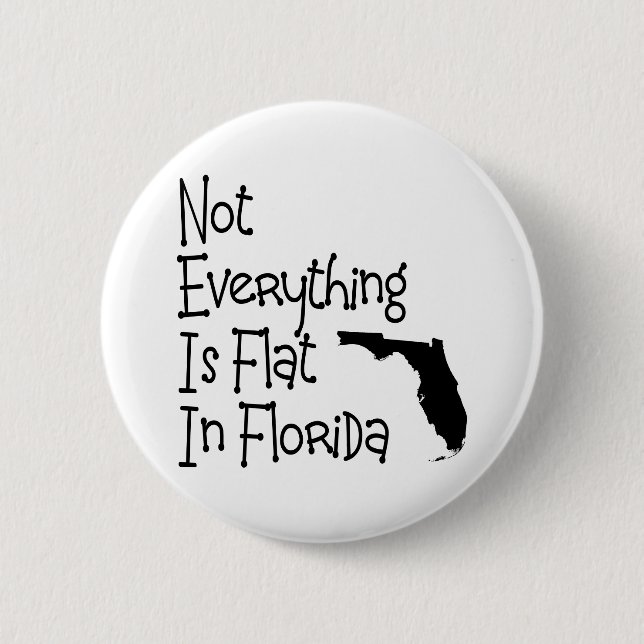 Not Everything In Florida Is Flat Pinback Button (Front)