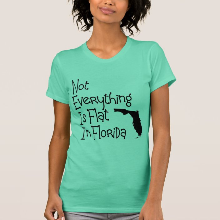 Not Everything In Florida Is Flat T Shirt