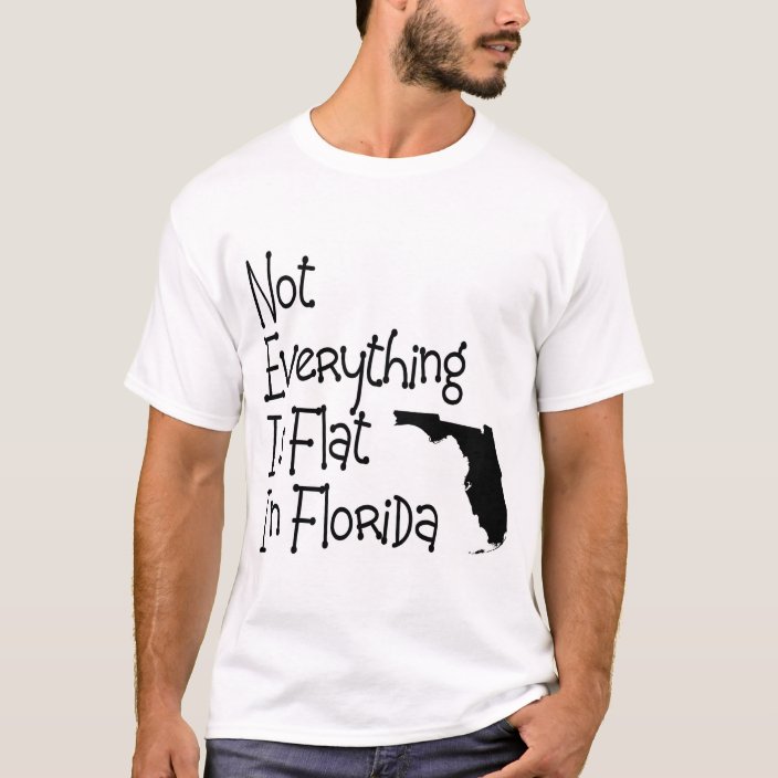 Not Everything In Florida Is Flat T-Shirt | Zazzle.com