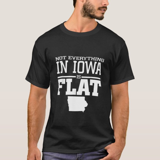 Not Everything In Iowa Is Flat Funny Sarcasm Iowa  T-Shirt (Front)