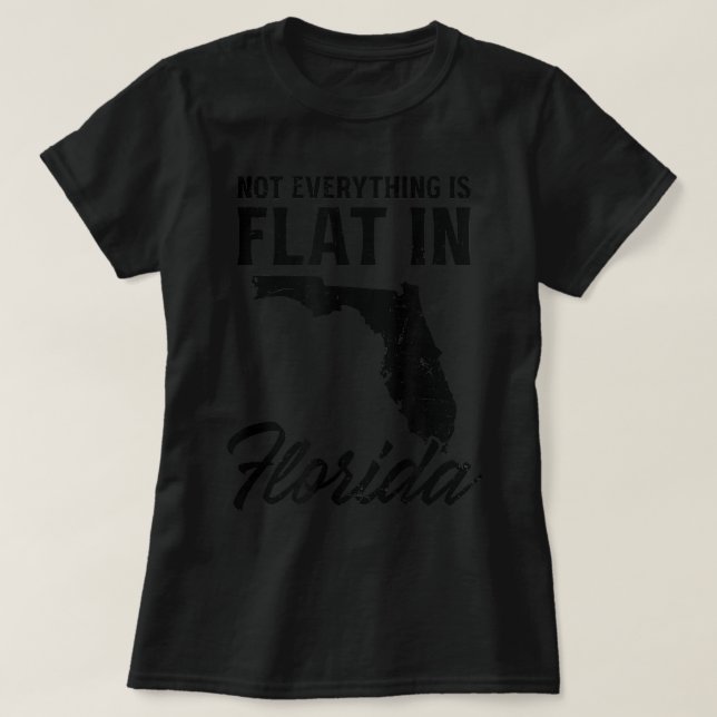 Not Everything Is Flat In Design Florida  T-Shirt (Design Front)