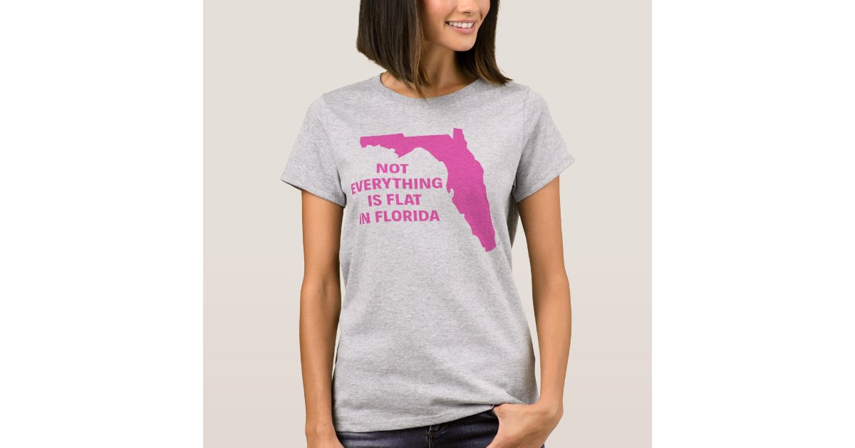 Not Everything Is Flat In Florida T Shirt 