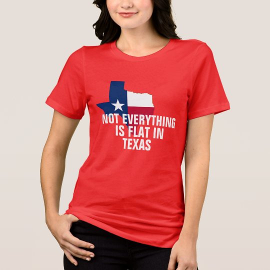 not everything is flat in texas chest size humor T-Shirt | Zazzle.com