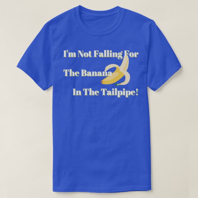 Not Falling For The Banana In The Tailpipe White L T-Shirt (Design Front)