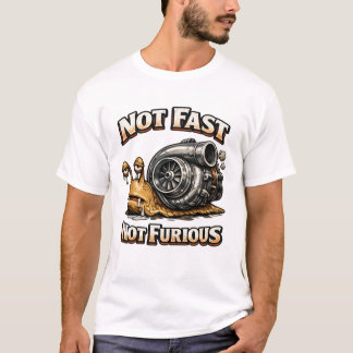 Not Fast Not Furious T-Shirt