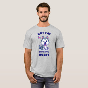 Not fat, Just a little husky T-Shirt