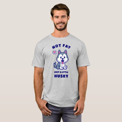 Not fat Just a little husky T_Shirt