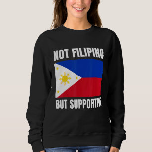 Not Filipino But Supportive Philippines Flag Suppo Sweatshirt