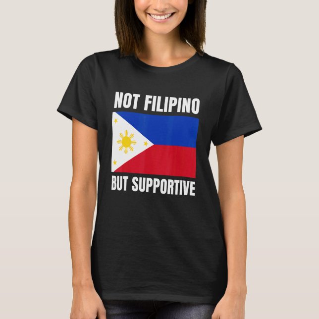 Not Filipino But Supportive Philippines Flag Suppo T-Shirt (Front)