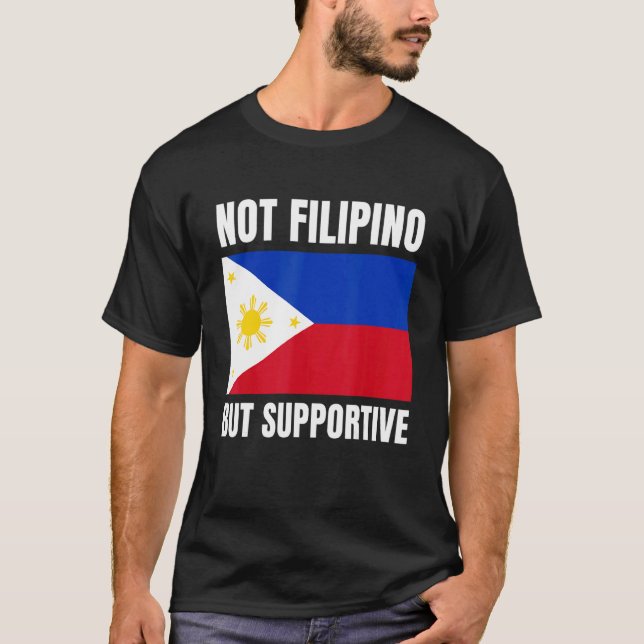 Not Filipino But Supportive Philippines Flag Suppo T-Shirt (Front)
