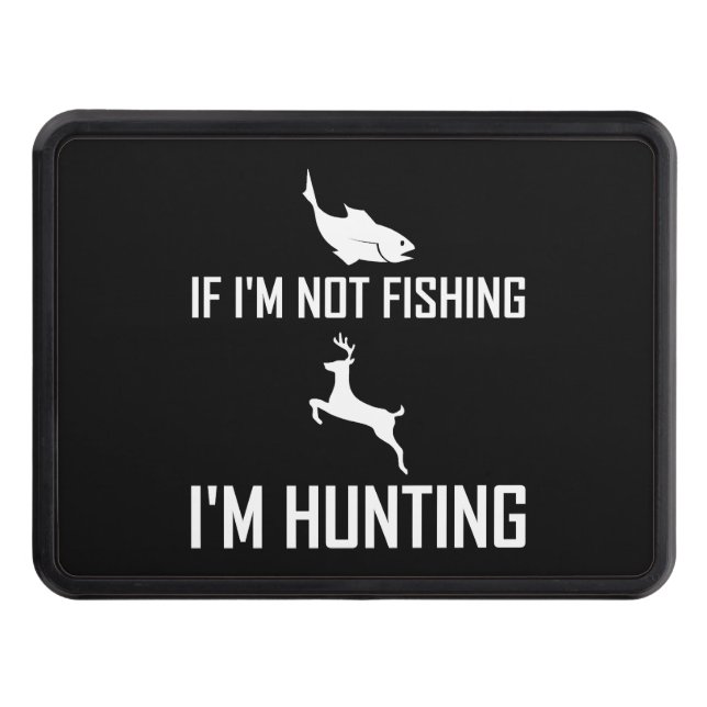 Not Fishing Then Hunting Tow Hitch Cover (Front)