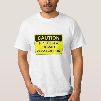 Not Fit For Human Consumption Tee by BangItOut at Zazzle