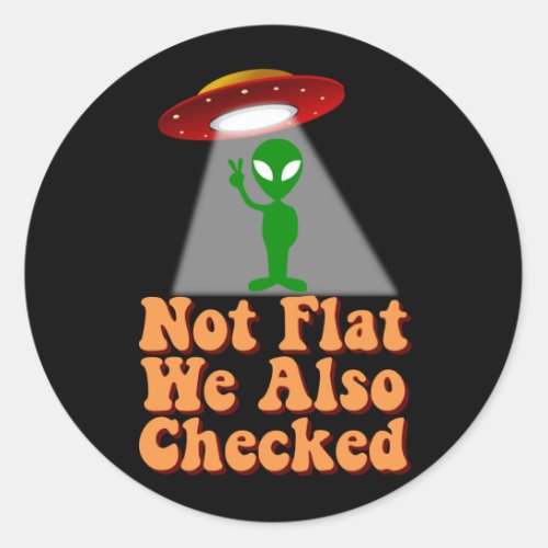 Not Flat We Also Checked _ Alien Humor Classic Round Sticker