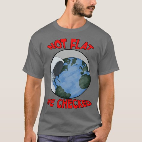Not Flat We Checked 1 T_Shirt