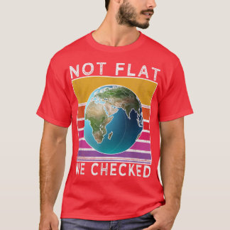 Not Flat We Checked Funny Flat Earth T-Shirt