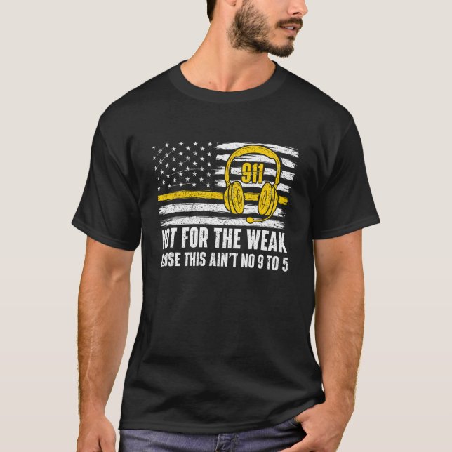 Not For The Weak - 911 Dispatcher First Responder  T-Shirt (Front)