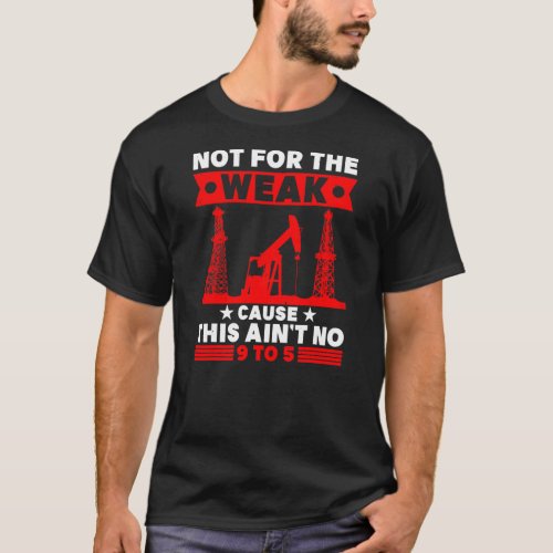 Not For The Weak Oilfield Trash Oilrig  T_Shirt