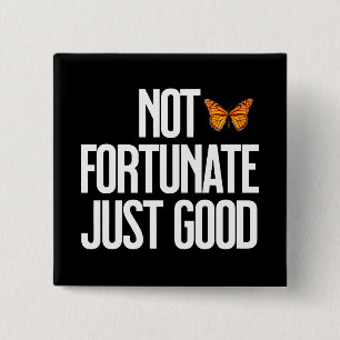 Not Fortunate Just Good Monarch Butterfly Quote Button