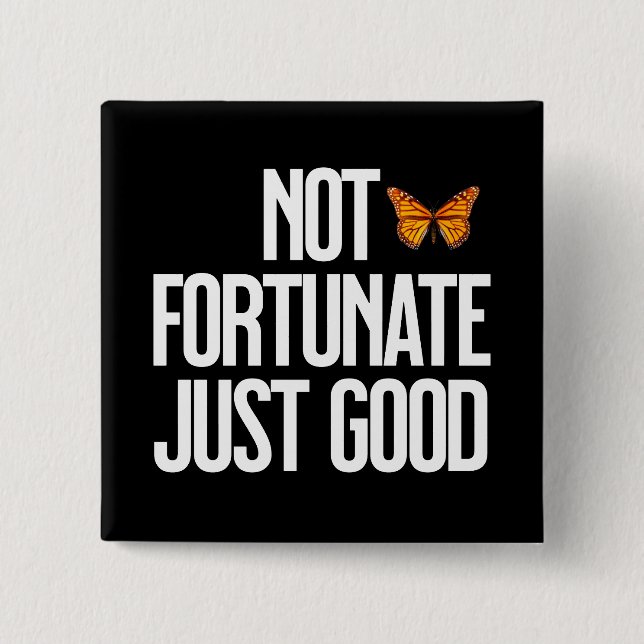 Not Fortunate Just Good Monarch Butterfly Quote Button (Front)
