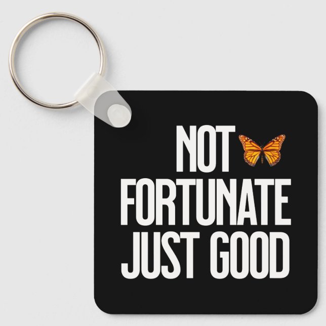 Not Fortunate Just Good Monarch Butterfly Quote Keychain (Front)