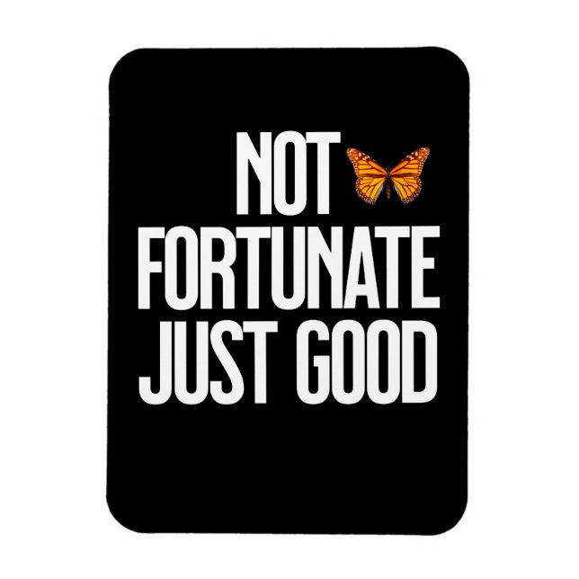 Not Fortunate Just Good Monarch Butterfly Quote Magnet (Vertical)