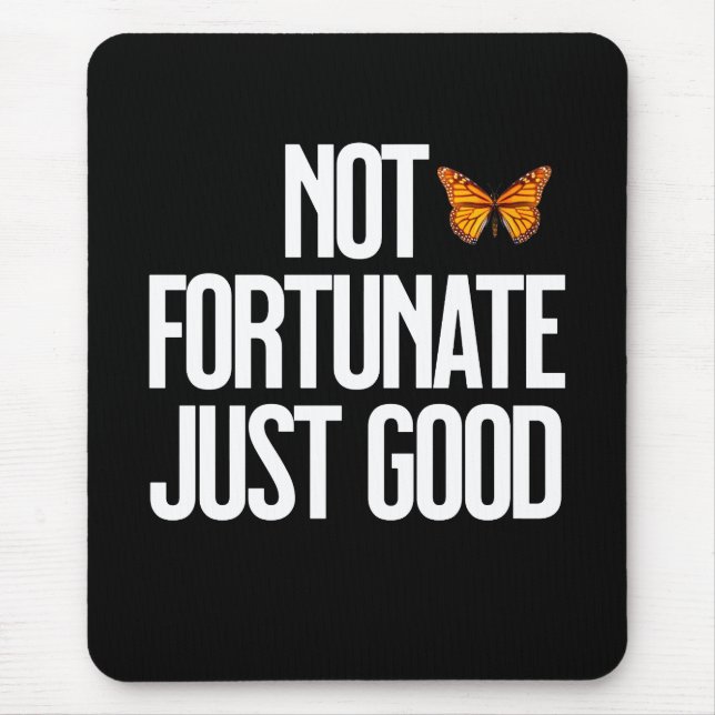 Not Fortunate Just Good Monarch Butterfly Quote Mouse Pad (Front)