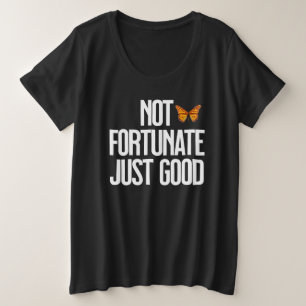 Not Fortunate Just Good Monarch Butterfly Quote Plus Size T-Shirt