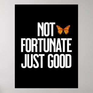 Not Fortunate Just Good Monarch Butterfly Quote Poster