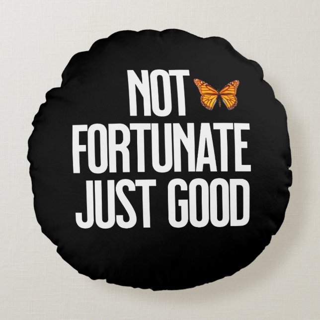 Not Fortunate Just Good Monarch Butterfly Quote Round Pillow (Front)