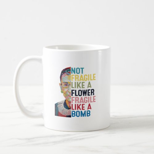 Not Fragile Like A Flower But A Bomb Ruth Ginsburg Coffee Mug
