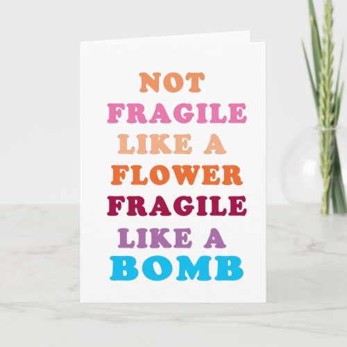 Not Fragile Like A Flower Fragile Like A Bomb Card