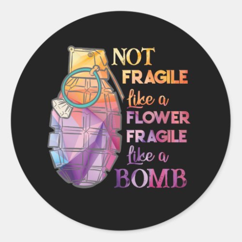 Not Fragile Like A Flower Fragile Like A Bomb Classic Round Sticker