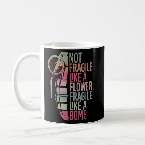 Not Fragile Like a Flower Fragile Like a Bomb  Coffee Mug